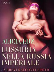 Icon image Lussuria nella Russia imperiale - 2 brevi racconti erotici