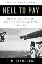 Icon image Hell to Pay: Operation DOWNFALL and the Invasion of Japan, 1945–1947