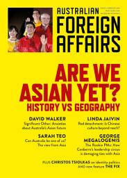 Icon image Are We Asian Yet?: History vs Geography; Australian Foreign Affairs 5