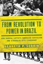 Icon image From Revolution to Power in Brazil: How Radical Leftists Embraced Capitalism and Struggled with Leadership