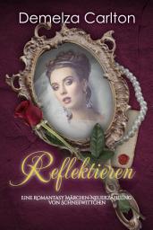 Icon image Reflektieren: Eine Romantasy Märchen-Neuerzählung von Schneewittchen
