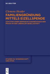 Icon image Familiengründung mittels Eizellspende: Zur Ethik einer reproduktionsmedizinischen Praxis in der liberalen Gesellschaft