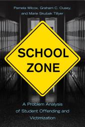 Icon image School Zone: A Problem Analysis of Student Offending and Victimization