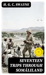 Icon image Seventeen trips through Somáliland: Enriched edition. A record of exploration & big game shooting, 1885 to 1893