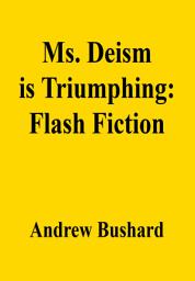 Icon image Ms. Deism is Triumphing: Flash Fiction