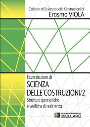 Icon image Esercitazioni di Scienza delle Costruzioni 2. Strutture Iperstatiche e Verifiche di Resistenza