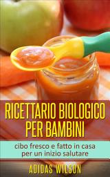 Icon image Ricettario biologico per bambini: cibo fresco e fatto in casa per un inizio salutare