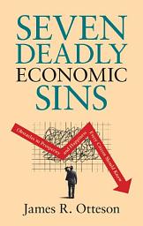 Icon image Seven Deadly Economic Sins: Obstacles to Prosperity and Happiness Every Citizen Should Know