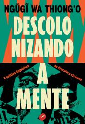 Icon image Descolonizando a mente: A política linguística na literatura africana
