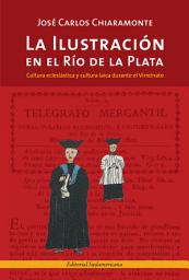 Icon image La Ilustración en el Río de la Plata: Cultura eclesiástica y cultura laica durante el Virreinato