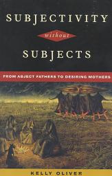 Icon image Subjectivity Without Subjects: From Abject Fathers to Desiring Mothers