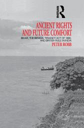 Icon image Ancient Rights and Future Comfort: Bihar, the Bengal Tenancy Act of 1885, and British Rule in India