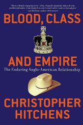 Icon image Blood, Class and Empire: The Enduring Anglo-American Relationship
