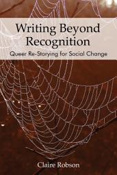 Icon image Writing Beyond Recognition: Queer Re-Storying for Social Change
