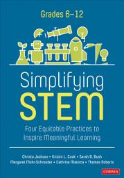 Icon image Simplifying STEM [6-12]: Four Equitable Practices to Inspire Meaningful Learning