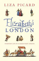 Icon image Elizabeth's London: Everyday Life in Elizabethan London
