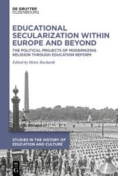 Icon image Educational Secularization within Europe and Beyond: The Political Projects of Modernizing Religion through Education Reform