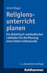 Icon image Religionsunterricht planen: Ein didaktisch-methodischer Leitfaden für die Planung einer Unterrichtsstunde, Ausgabe 2