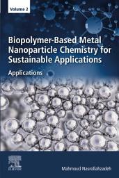 Icon image Biopolymer-Based Metal Nanoparticle Chemistry for Sustainable Applications: Volume 2: Applications