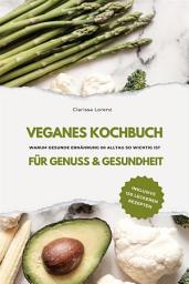 Icon image Veganes Kochbuch für Genuss & Gesundheit: Warum gesunde Ernährung im Alltag so wichtig ist - inklusive 150 gesunde Rezepte