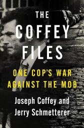 Icon image The Coffey Files: One Cop's War Against the Mob