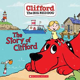 Icon image The Story of Clifford (Clifford the Big Red Dog Storybook)