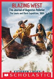 Icon image Blazing West: The Journal of Augustus Pelletie, The Lewis and Clark Expedition, 1804