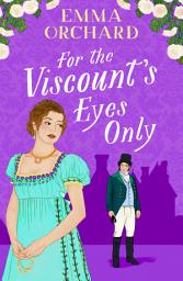 Icon image For the Viscount's Eyes Only: Missing Bridgerton? Discover a gorgeously spicy Regency Romance from Emma Orchard