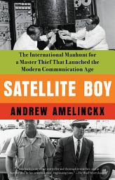 Icon image Satellite Boy: The International Manhunt for a Master Thief That Launched the Modern Communication Age