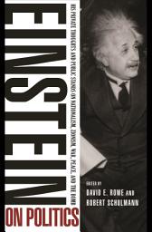 Icon image Einstein on Politics: His Private Thoughts and Public Stands on Nationalism, Zionism, War, Peace, and the Bomb