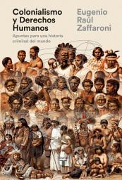 Icon image Colonialismo y Derechos Humanos: Apuntes para una historia criminal del mundo