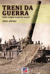 Icon image Treni da guerra: Dalle origini ai giorni nostri