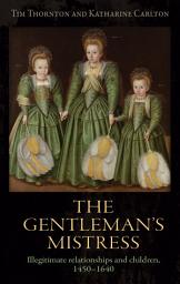 Icon image The gentleman's mistress: Illegitimate relationships and children, 1450–1640