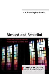 Icon image Blessed and Beautiful: Multiethnic Churches and the Preaching that Sustains Them