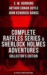 Icon image COMPLETE RAFFLES SERIES & SHERLOCK HOLMES ADVENTURES - COLLECTOR'S EDITION: 60+ Novels & Stories in One Volume - Including The Amateur Cracksman, The Black Mask, A Thief in the Night, Mr. Justice Raffles, Mrs. Raffles, R. Holmes & Co., and The Adventures of Sherlock Holmes