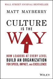 Icon image Culture Is the Way: How Leaders at Every Level Build an Organization for Speed, Impact, and Excellence