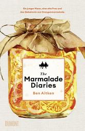Icon image The Marmalade Diaries: Ein junger Mann, eine alte Frau und das Geheimnis von Orangenmarmelade