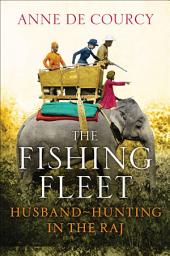 Icon image The Fishing Fleet: Husband-Hunting in the Raj