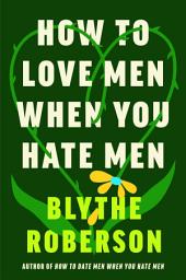 Icon image How to Love Men When You Hate Men