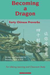 Icon image Becoming a Dragon: Forty Chinese Proverbs for Lifelong Learning and Classroom Study