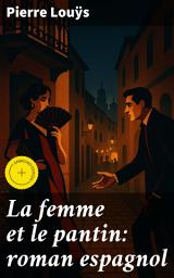 Icon image La femme et le pantin: roman espagnol: Édition enrichie. Passion et mystère dans un récit érotique et symboliste du 19e siècle