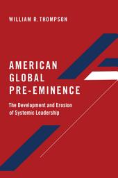 Icon image American Global Pre-Eminence: The Development and Erosion of Systemic Leadership