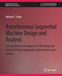 Icon image Asynchronous Sequential Machine Design and Analysis: A Comprehensive Development of the Design and Analysis of Clock-Independent State Machines and Systems