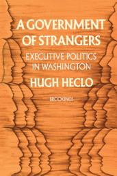 Icon image A Government of Strangers: Executive Politics in Washington