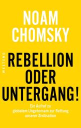 Icon image Rebellion oder Untergang!: Ein Aufruf zu globalem Ungehorsam zur Rettung unserer Zivilisation
