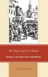 Icon image The Rope and the Chains: Machiavelli’s Early Thought and Its Transformations