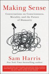 Icon image Making Sense: Conversations on Consciousness, Morality, and the Future of Humanity