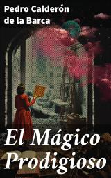 Icon image El Mágico Prodigioso: El conflicto entre el bien y el mal en la obra teatral del Siglo de Oro español