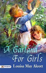 Icon image A Garland For Girls: A Garland for Girls: Inspiring Stories of Courage and Friendship by Louisa May Alcott