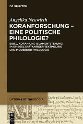 Icon image Koranforschung – eine politische Philologie?: Bibel, Koran und Islamentstehung im Spiegel spätantiker Textpolitik und moderner Philologie
